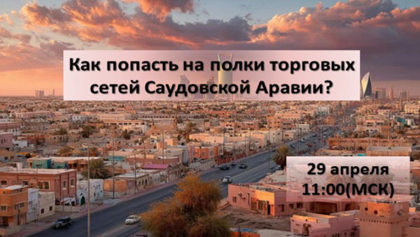 Образовательный онлайн-вебинар: «Как попасть на полки торговых сетей Саудовской Аравии»