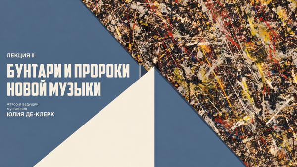 «Бег времени». Цикл лекций об искусстве авангарда. Лекция II «Бунтари и пророки Новой музыки»