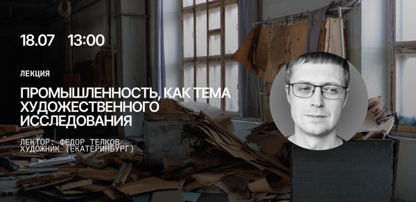 Лекция «Промышленность как тема художественного исследования»