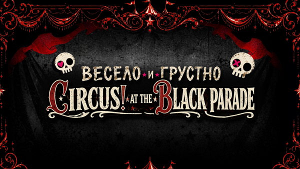 Весело и Грустно / Circus! at the Black Parade
