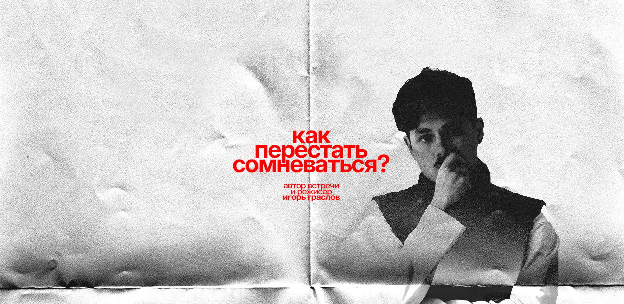 Премьерная киновстреча Игоря Грáслова «КАК ПЕРЕСТАТЬ СОМНЕВАТЬСЯ?»: показ дебютного фильма + откровенное обсуждение со зрителями