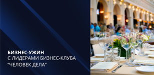 05.10 ДЕЛОВОЙ УЖИН С ЛИДЕРАМИ БИЗНЕС-КЛУБА "ЧЕЛОВЕК ДЕЛА"