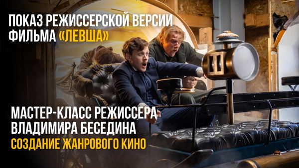 Показ режиссерской версии фильма «Левша» и мастер-класс режиссера фильма Владимира Беседина: Создание жанрового кино