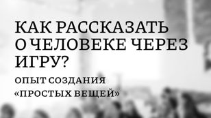 Как рассказать о человеке через игру?