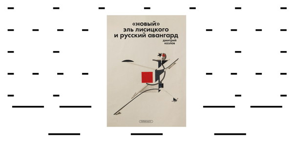 «"Новый” Эль Лисицкого и русский авангард»: презентация книги Дмитрия Козлова