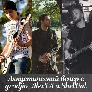 Аккустический вечер с grodjio, AlexLA и ShelVal