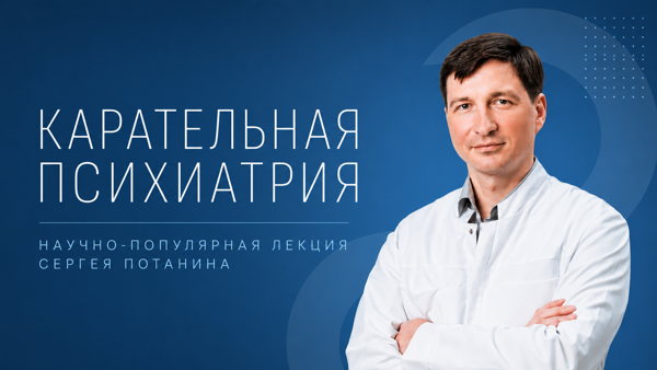 Карательная психиатрия. Научно-популярная лекция Сергея Потанина