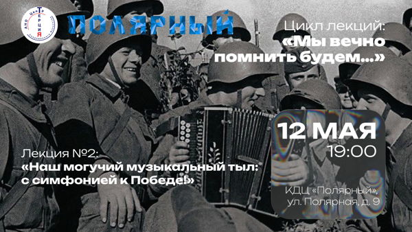 Цикл лекций: «Мы вечно помнить будем…». Лекция №2: «Наш могучий музыкальный тыл: с симфонией к Победе!»