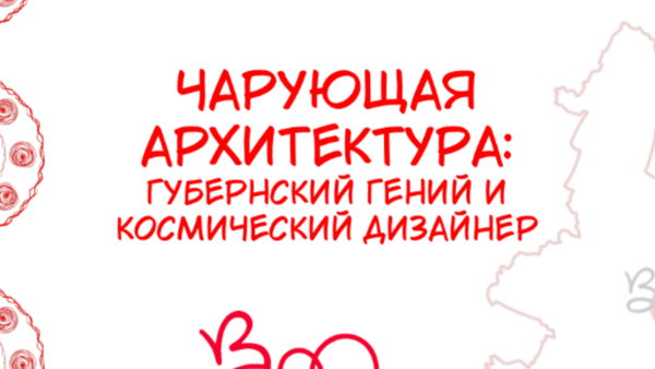 Экскурсия «Чарующая архитектура: губернский гений и космический дизайнер»