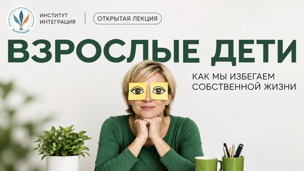 Открытая Лекция "Взрослые Дети -как мы избегаем собственной жизни"