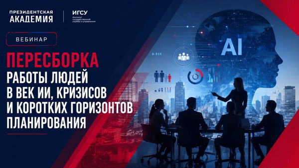 Открытый вебинар "Пересборка работы людей в век ИИ, кризисов и коротких горизонтов планирования"