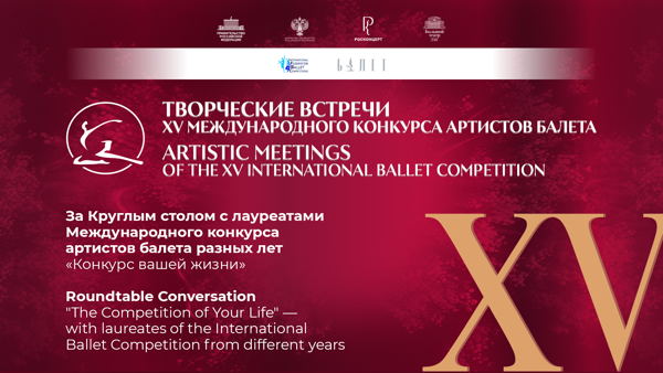 Творческие встречи XV Международного конкурса артистов балета / За Круглым столом с лауреатами Международного конкурса артистов балета разных лет «Конкурс вашей жизни»