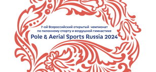 7-ой Всероссийский открытый чемпионат «Pole &amp; Aerial Sports Russia 2024»