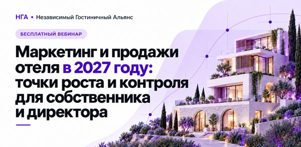БЕСПЛАТНЫЙ ВЕБИНАР Маркетинг и продажи отеля — 2027: точки роста и контроля для собственника и директора