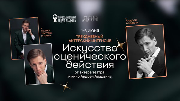 Трехдневный актерский интенсив «Искусство сценического действия» от актера театра и кино Андрея Аладьина