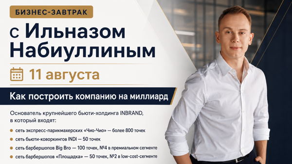 Как построить компанию на миллиард: бизнес-завтрак с основателем бьюти холдинга на 1000+ точек Ильназом Набиуллиным