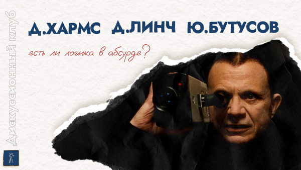 Дискуссия "Д.Хармс, Д.Линч, Ю.Бутусов. Есть ли логика в абсурде?"