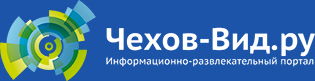 Информационно-развлекательный портал Чехов-Вид.ру