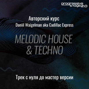 Мастер класс "MELODIC HOUSE &amp; TECHNO - Трек с нуля до мастер версии" (Ableton Live) от Daniil Waigelman aka Cadillac Express