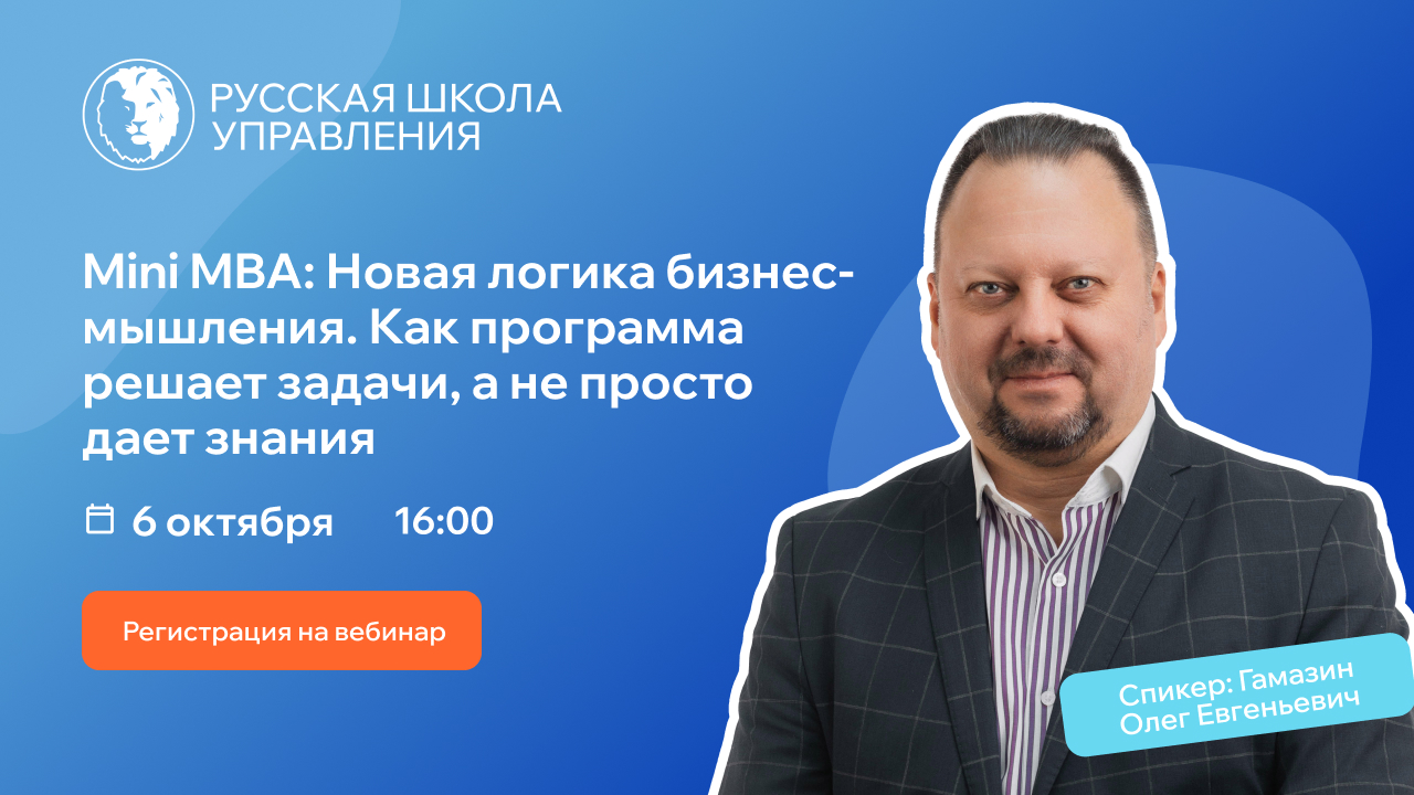 Вебинар «Mini MBA: Новая логика бизнес-мышления. Как программа решает задачи, а не просто даёт знания»