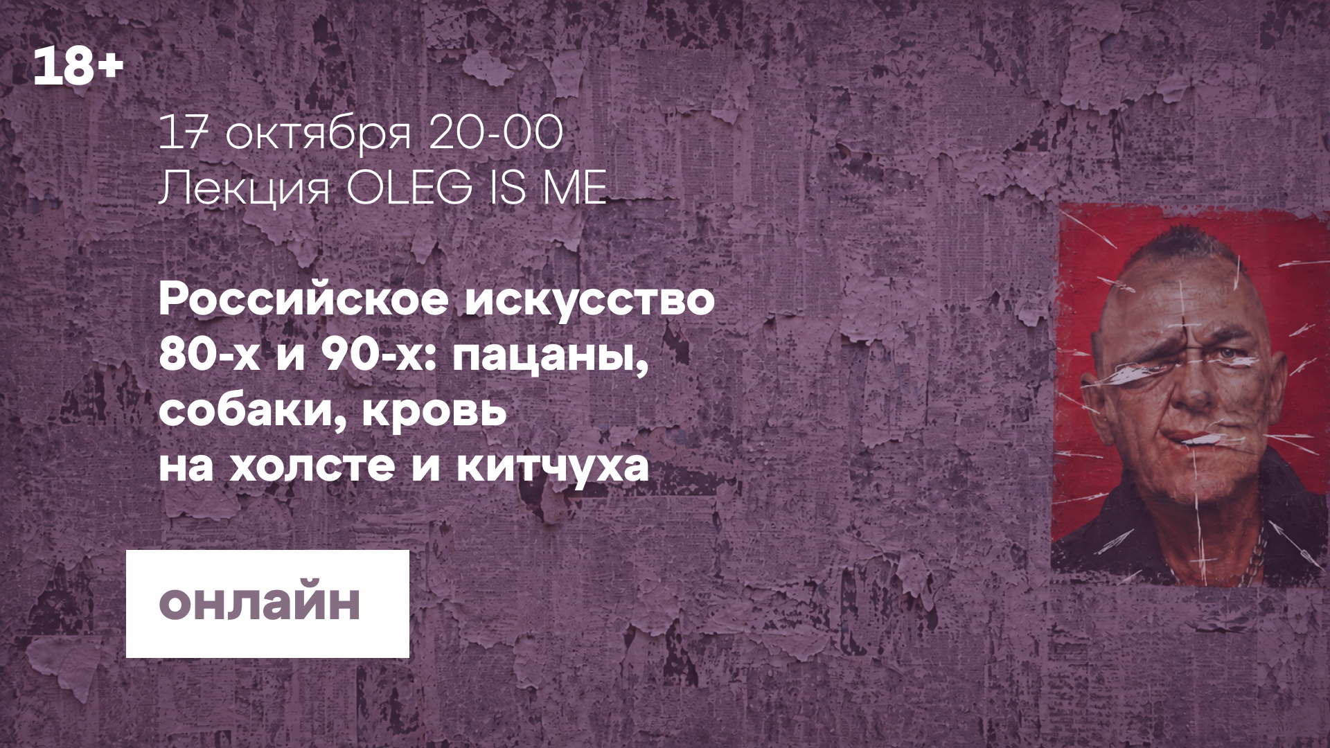 Онлайн-лекция «Российское искусство 80-х и 90-х: пацаны, собаки, кровь на холсте и китчуха»Новое событие