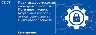 Практика достижения киберустойчивости. Пути достижения. Актуальные вопросы импортозамещения в кибербезопасности