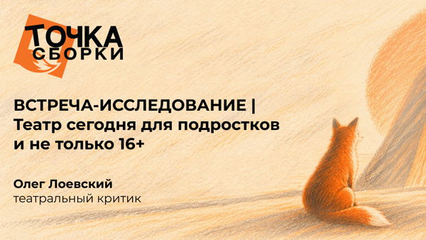 ВСТРЕЧА-ИССЛЕДОВАНИЕ | Театр сегодня для подростков и не только 16+