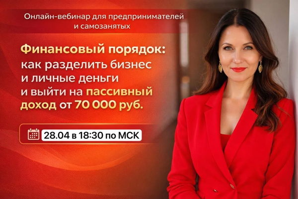 Онлайн-Вебинар Финансовый порядок: как разделить бизнес и личные деньги и выйти на пассивный доход от 70 000