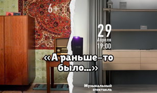 Музыкальный спектакль "А раньше-то было..." 29 апреля в 19:00! 