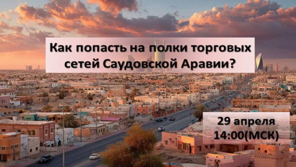 Образовательный онлайн-вебинар: «Как попасть на полки торговых сетей Саудовской Аравии»