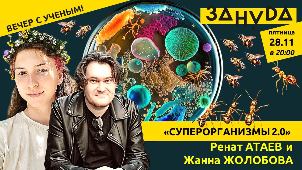 Ренат Атаев и Жанна Жолобова с перезапуском лекции: «Суперорганизмы: как живут сверхсоциальные виды, как возникла многоклеточность и причем тут рак?»