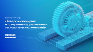 Бизнес-семинар «Реверс-инжиниринг и программа поддержки технологических компаний»