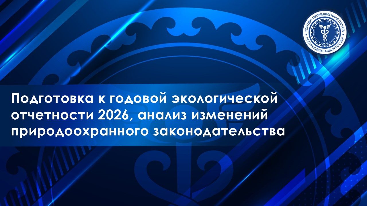 Вебинар "Подготовка к годовой экологической отчетности 2026, анализ изменений природоохранного законодательства."