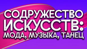 Концерт «Содружество искусств: мода, музыка, танец»  (5+)
