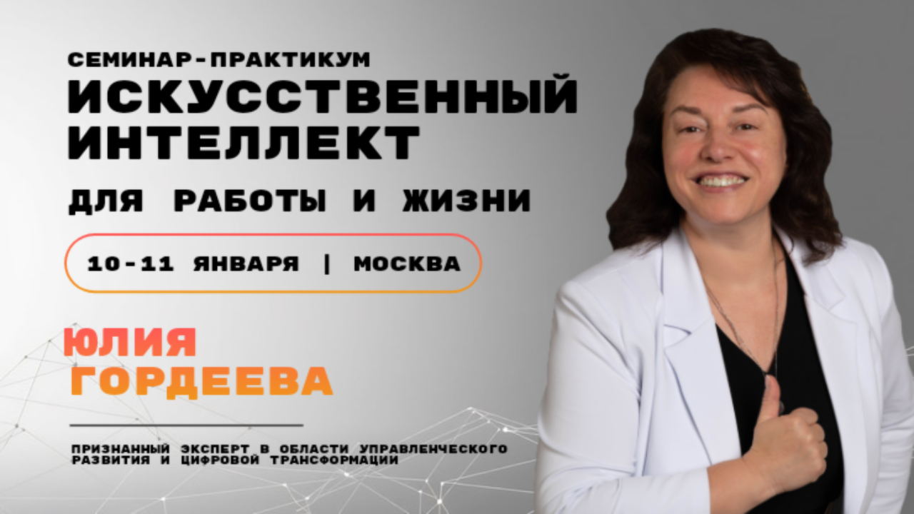 Семинар-практикум от Юлии Гордеевой «ИСКУССТВЕННЫЙ ИНТЕЛЛЕКТ ДЛЯ РАБОТЫ И ЖИЗНИ»  10-11 ЯНВАРЯ