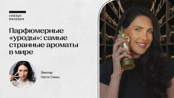 Парфюмерные «уроды»: самые странные ароматы в мире. Офлайн-лекция в Москве