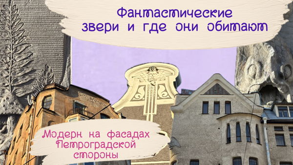 Экскурсия «Фантастические звери и где они обитают.  Модерн на фасадах Петроградской стороны»