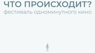 Фестиваль одноминутного кино "Что происходит?"