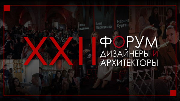 XXII ФОРУМ ДИЗАЙНЕРЫ И АРХИТЕКТОРЫ