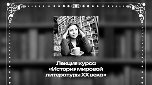Лекция курса «История мировой литературы ХХ века» 