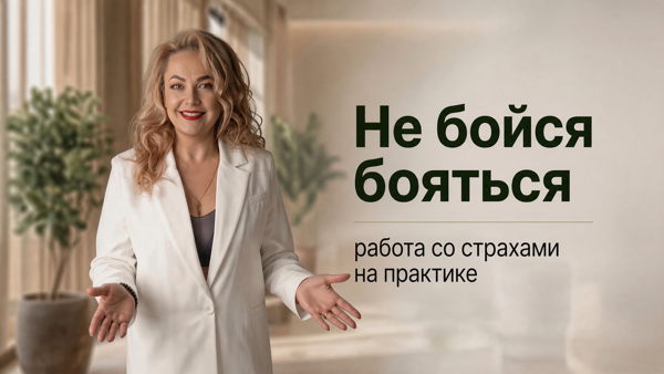 Не бойся бояться: работа со страхами на практике