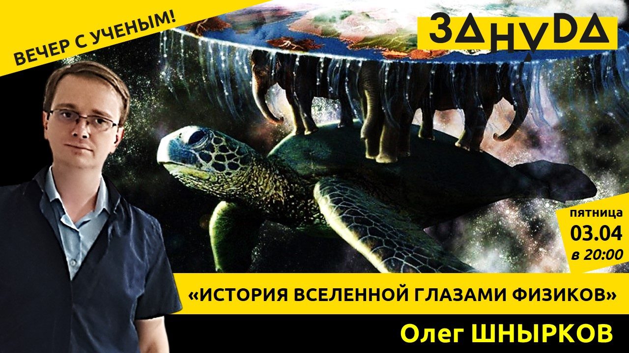 Олег Шнырков с лекцией: «ИСТОРИЯ ВСЕЛЕННОЙ ГЛАЗАМИ ФИЗИКОВ»