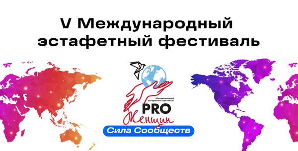 2026 г. V юбилейный Международный эстафетный фестиваль PRO Женщин Сила Сообществ