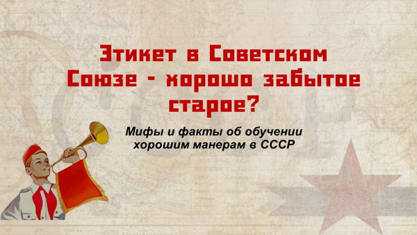 лекция «А был ли этикет в Советском Союзе? Кого, когда и как учили хорошим манерам в СССР»