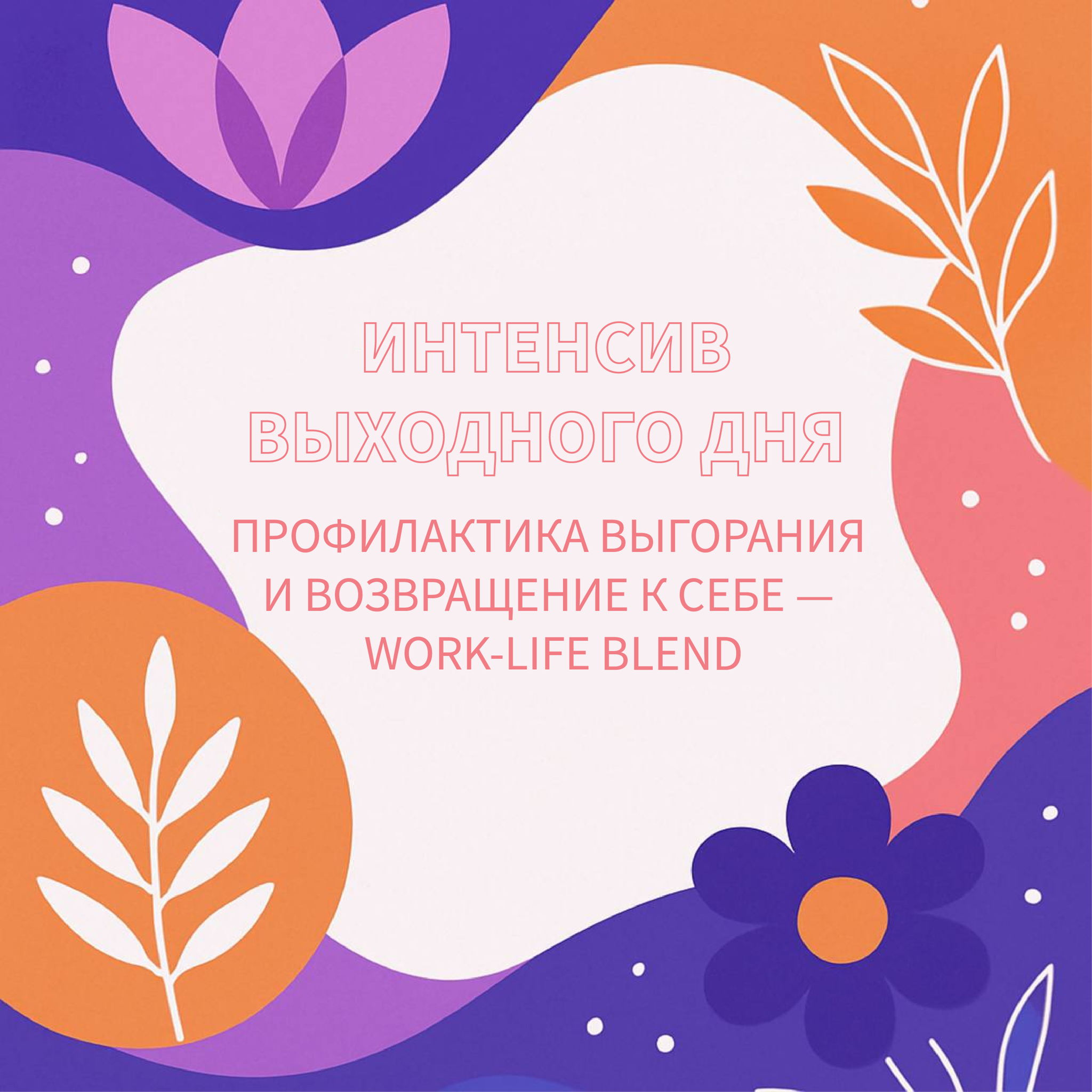 Интенсив выходного дня «Профилактика выгорания и возвращение к себе — work-life blеnd»
