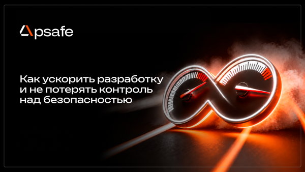 Как ускорить разработку и не потерять контроль над безопасностью