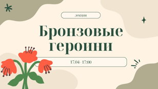 Лекция «Бронзовые героини»