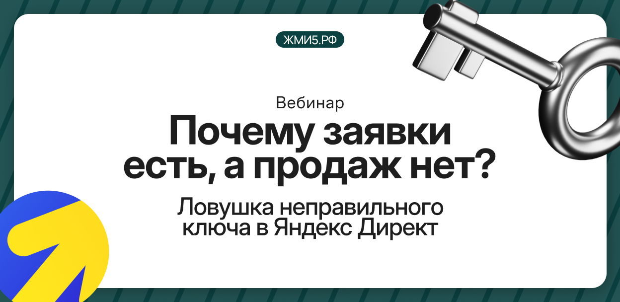 Вебинар: Почему заявки есть, а продаж нет — ловушка неправильного ключа в Яндекс Директ