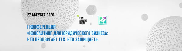 I конференция «Консалтинг для юридического бизнеса: кто продвигает тех, кто защищает», 2026 г., Москва